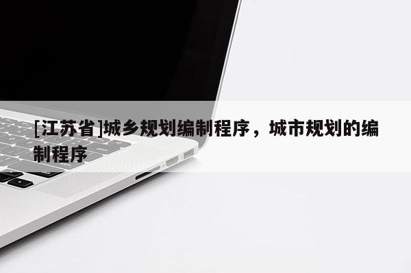 [江蘇省]城鄉規劃編制程序，城市規劃的編制程序
