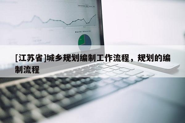 [江蘇省]城鄉(xiāng)規(guī)劃編制工作流程，規(guī)劃的編制流程