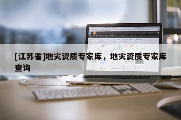 [江蘇省]地災資質專家庫，地災資質專家庫查詢