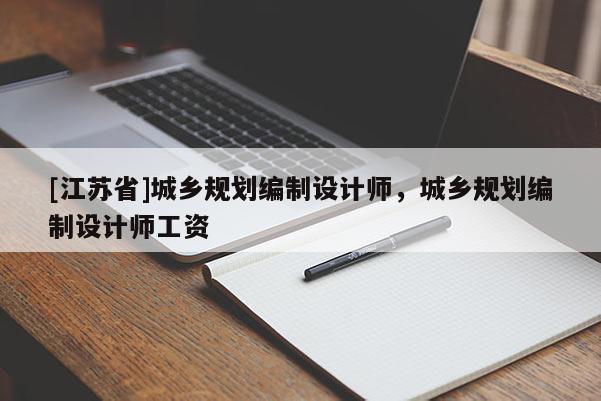 [江蘇省]城鄉規劃編制設計師，城鄉規劃編制設計師工資