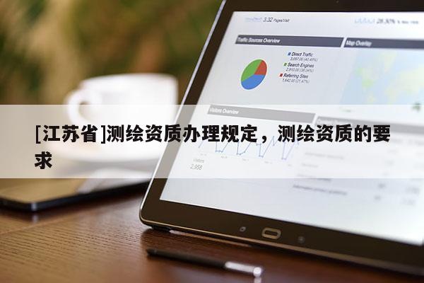 [江蘇省]測繪資質辦理規定，測繪資質的要求