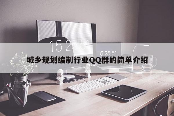 城鄉(xiāng)規(guī)劃編制行業(yè)QQ群的簡(jiǎn)單介紹