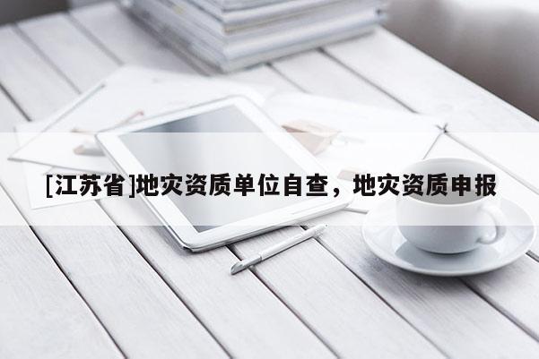 [江蘇省]地災資質單位自查，地災資質申報