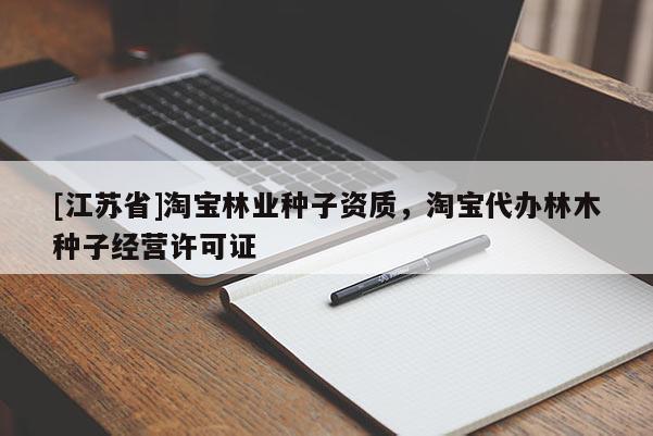 [江蘇省]淘寶林業種子資質，淘寶代辦林木種子經營許可證