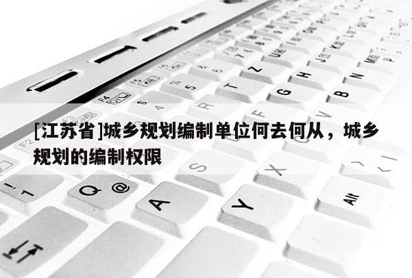 [江蘇省]城鄉規劃編制單位何去何從，城鄉規劃的編制權限