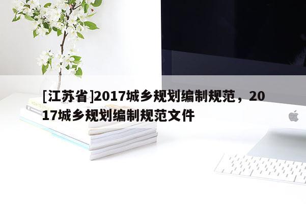 [江蘇省]2017城鄉規劃編制規范，2017城鄉規劃編制規范文件