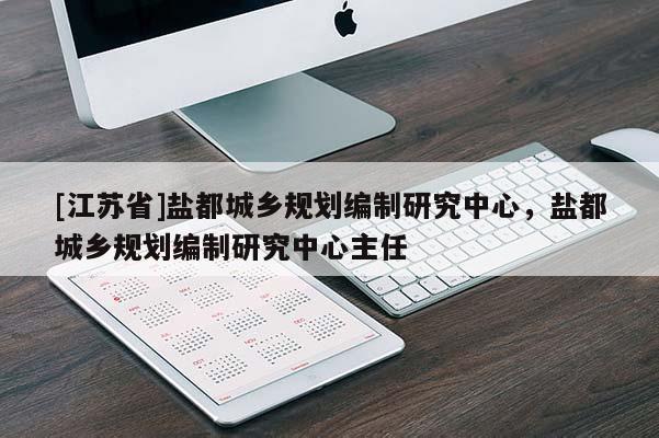 [江蘇省]鹽都城鄉規劃編制研究中心，鹽都城鄉規劃編制研究中心主任