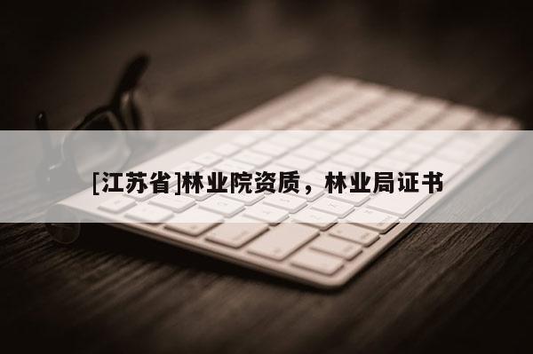 [江蘇省]林業院資質，林業局證書