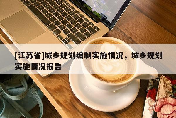 [江蘇省]城鄉規劃編制實施情況，城鄉規劃實施情況報告