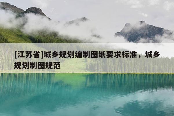 [江蘇省]城鄉規劃編制圖紙要求標準，城鄉規劃制圖規范