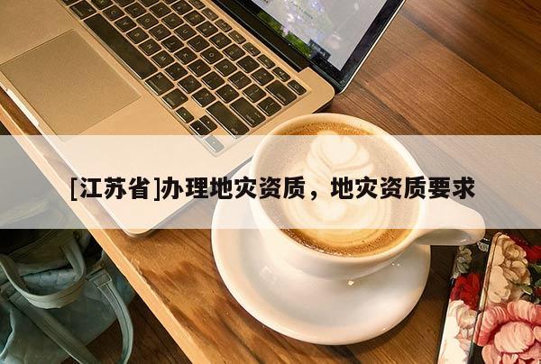 [江蘇省]辦理地災資質，地災資質要求