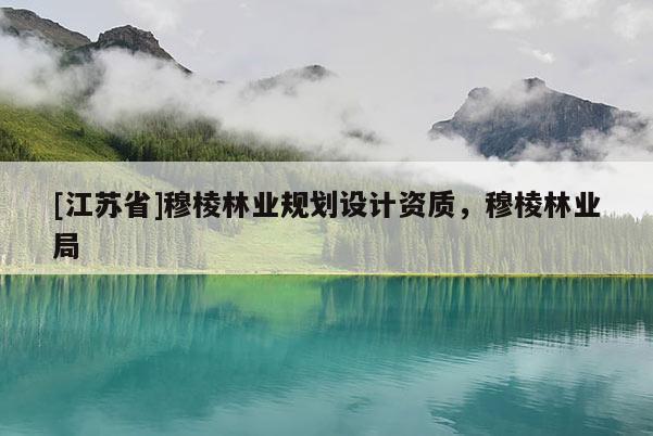 [江蘇省]穆棱林業規劃設計資質，穆棱林業局