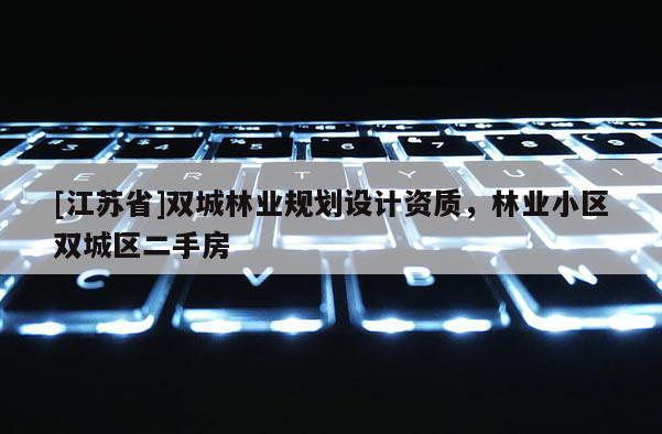[江蘇省]雙城林業(yè)規(guī)劃設(shè)計(jì)資質(zhì)，林業(yè)小區(qū)雙城區(qū)二手房