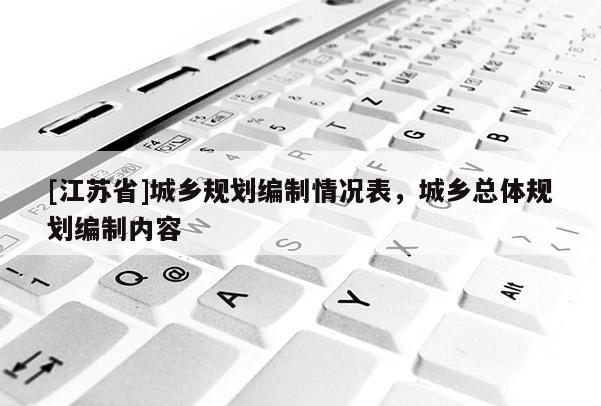 [江蘇省]城鄉規劃編制情況表，城鄉總體規劃編制內容