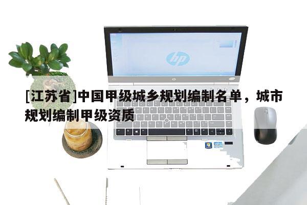 [江蘇省]中國甲級城鄉規劃編制名單，城市規劃編制甲級資質