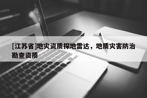 [江蘇省]地災(zāi)資質(zhì)探地雷達，地質(zhì)災(zāi)害防治勘查資質(zhì)