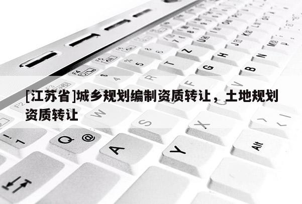 [江蘇省]城鄉規劃編制資質轉讓，土地規劃資質轉讓
