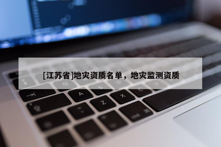 [江蘇省]地災資質名單，地災監測資質