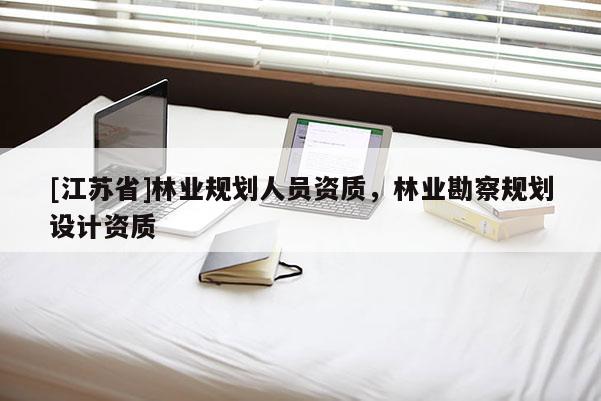 [江蘇省]林業規劃人員資質，林業勘察規劃設計資質