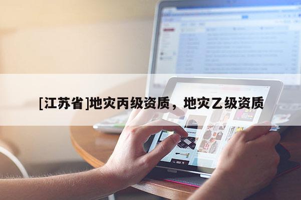 [江蘇省]地災丙級資質，地災乙級資質