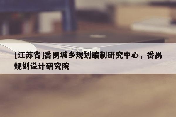 [江蘇省]番禺城鄉規劃編制研究中心，番禺規劃設計研究院