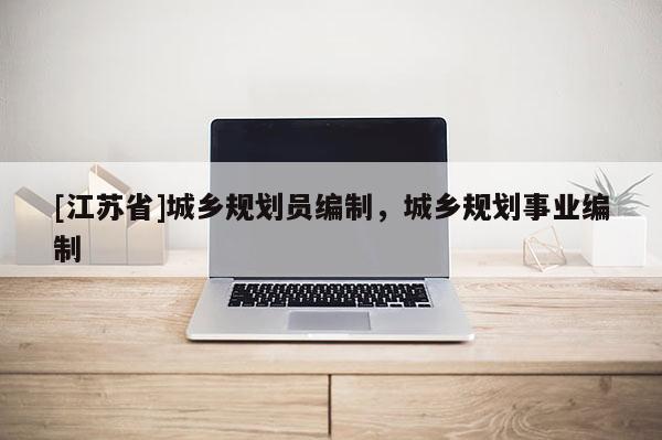 [江蘇省]城鄉規劃員編制，城鄉規劃事業編制