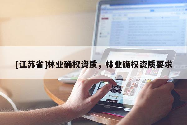 [江蘇省]林業確權資質，林業確權資質要求