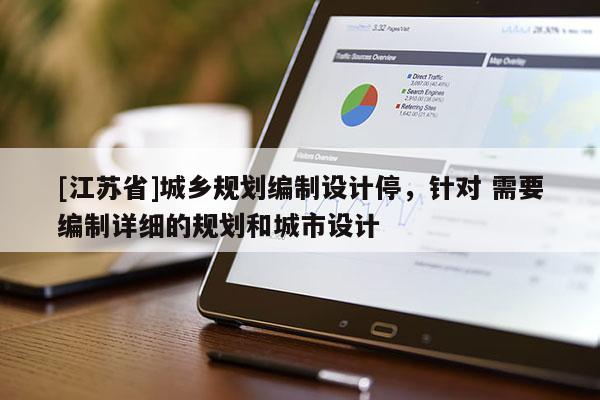 [江蘇省]城鄉規劃編制設計停，針對 需要編制詳細的規劃和城市設計