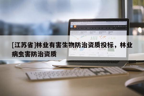 [江蘇省]林業有害生物防治資質投標，林業病蟲害防治資質