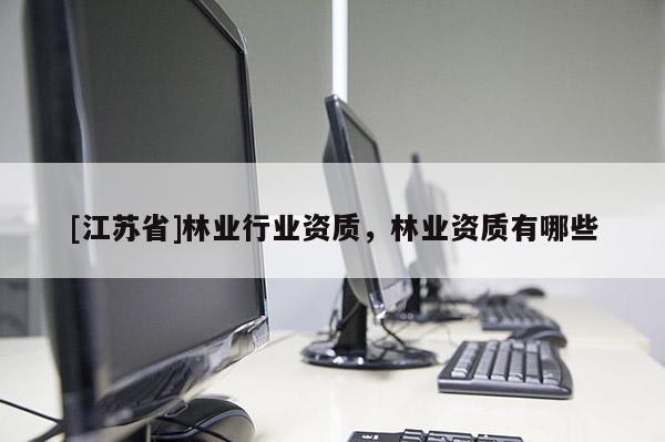 [江蘇省]林業行業資質，林業資質有哪些