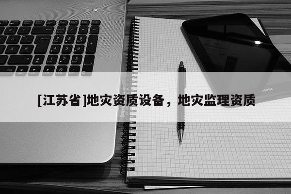 [江蘇省]地災(zāi)資質(zhì)設(shè)備，地災(zāi)監(jiān)理資質(zhì)