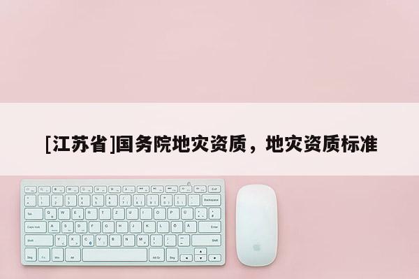[江蘇省]國務院地災資質，地災資質標準