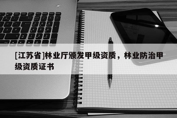 [江蘇省]林業廳頒發甲級資質，林業防治甲級資質證書