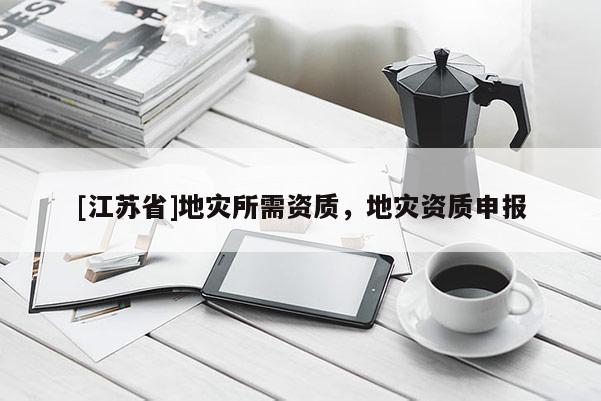 [江蘇省]地災所需資質，地災資質申報