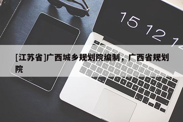 [江蘇省]廣西城鄉(xiāng)規(guī)劃院編制，廣西省規(guī)劃院
