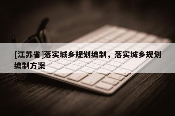 [江蘇省]落實城鄉規劃編制，落實城鄉規劃編制方案