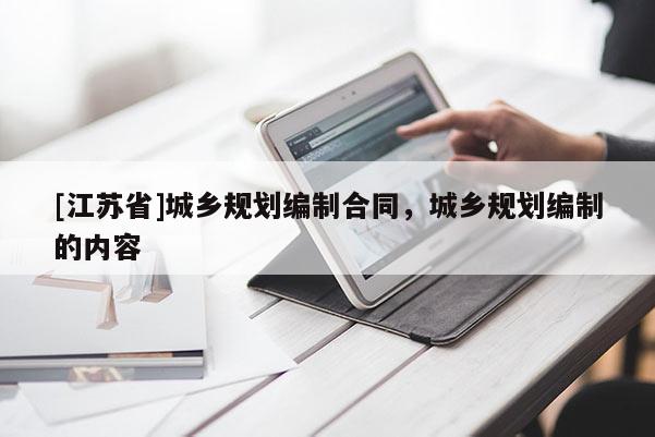[江蘇省]城鄉規劃編制合同，城鄉規劃編制的內容