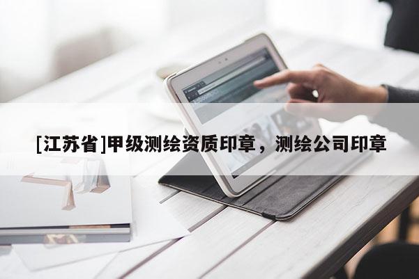 [江蘇省]甲級測繪資質印章，測繪公司印章