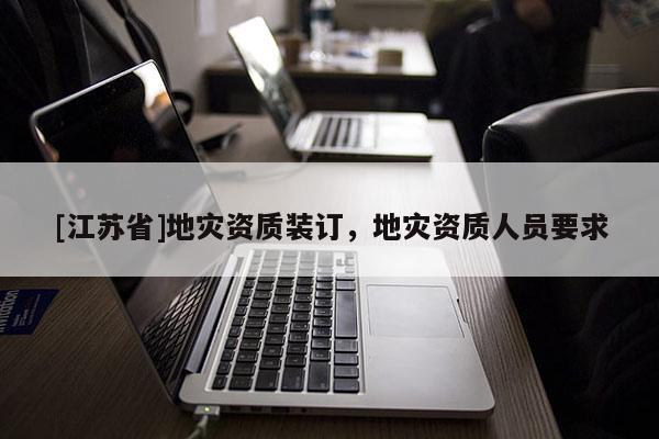 [江蘇省]地災資質裝訂，地災資質人員要求