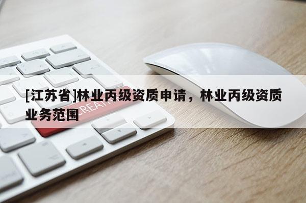 [江蘇省]林業丙級資質申請，林業丙級資質業務范圍