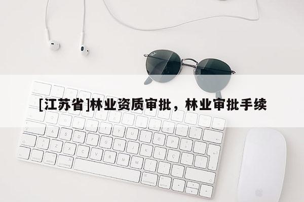 [江蘇省]林業資質審批，林業審批手續