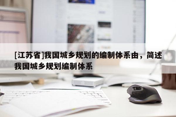 [江蘇省]我國城鄉規劃的編制體系由，簡述我國城鄉規劃編制體系