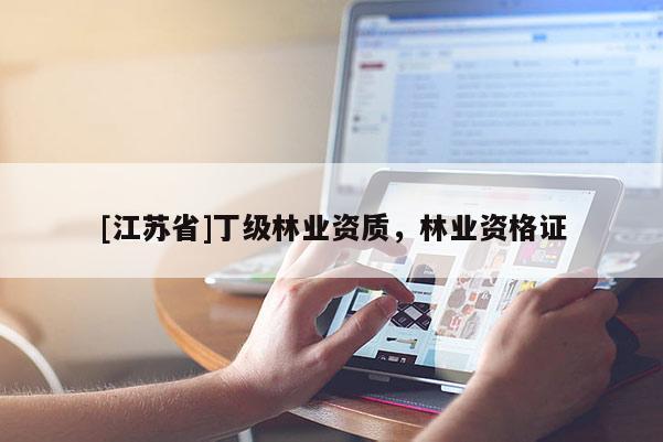 [江蘇省]丁級林業資質，林業資格證