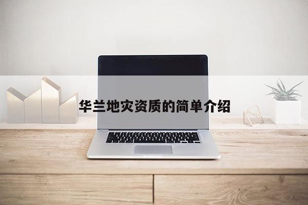 華蘭地災(zāi)資質(zhì)的簡(jiǎn)單介紹