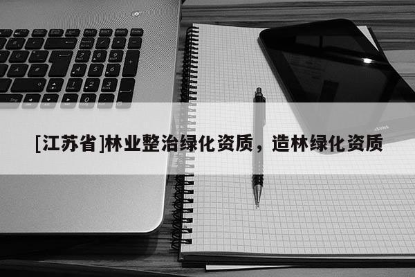 [江蘇省]林業整治綠化資質，造林綠化資質