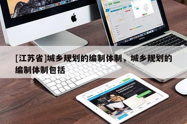 [江蘇省]城鄉(xiāng)規(guī)劃的編制體制，城鄉(xiāng)規(guī)劃的編制體制包括
