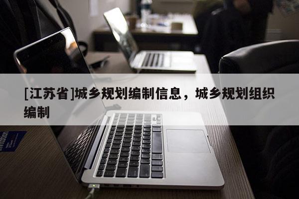 [江蘇省]城鄉規劃編制信息，城鄉規劃組織編制