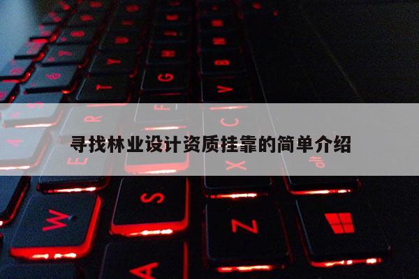 尋找林業設計資質掛靠的簡單介紹