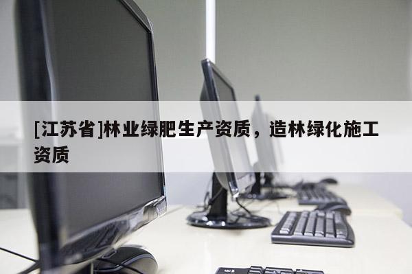 [江蘇省]林業綠肥生產資質，造林綠化施工資質