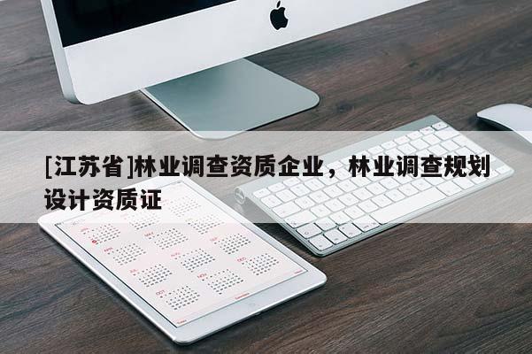 [江蘇省]林業(yè)調(diào)查資質(zhì)企業(yè)，林業(yè)調(diào)查規(guī)劃設(shè)計(jì)資質(zhì)證